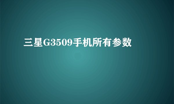 三星G3509手机所有参数