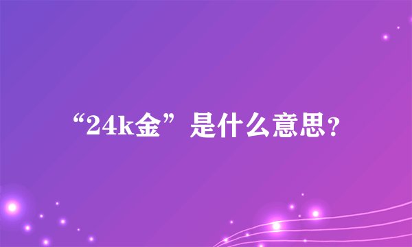 “24k金”是什么意思?