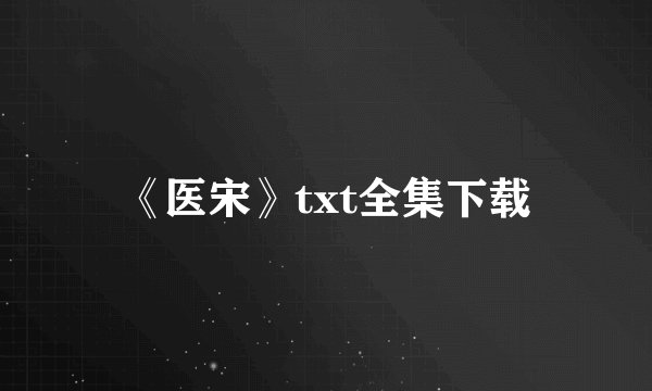 《医宋》txt全集下载