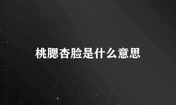 桃腮杏脸是什么意思