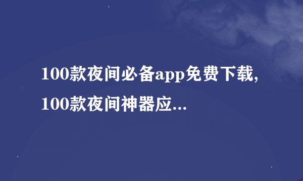 100款夜间必备app免费下载,100款夜间神器应用免费下载推荐