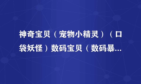 神奇宝贝（宠物小精灵）（口袋妖怪）数码宝贝（数码暴龙）的小说越多越好