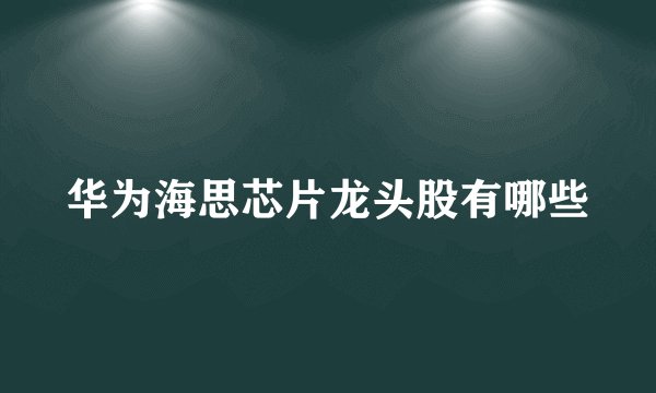 华为海思芯片龙头股有哪些