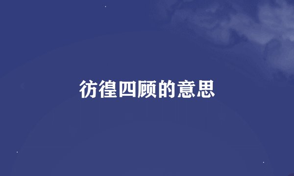 彷徨四顾的意思