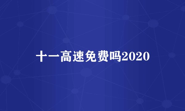 十一高速免费吗2020
