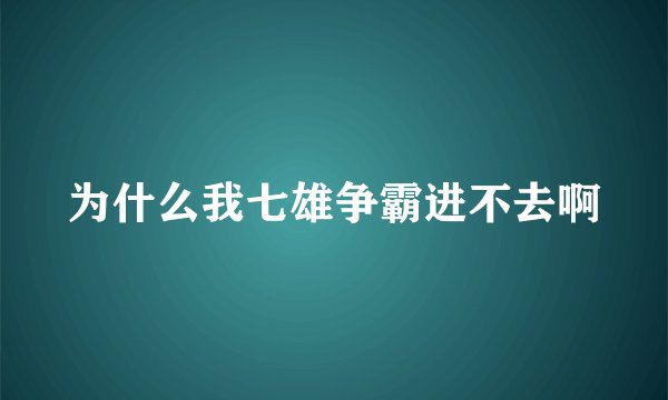 为什么我七雄争霸进不去啊