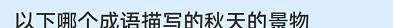 以下哪个成语描写的秋天的景物？蚂蚁庄园