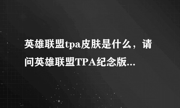 英雄联盟tpa皮肤是什么，请问英雄联盟TPA纪念版皮肤中EZ的手套出自哪里