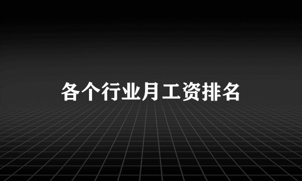 各个行业月工资排名