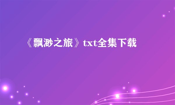 《飘渺之旅》txt全集下载