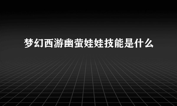 梦幻西游幽萤娃娃技能是什么