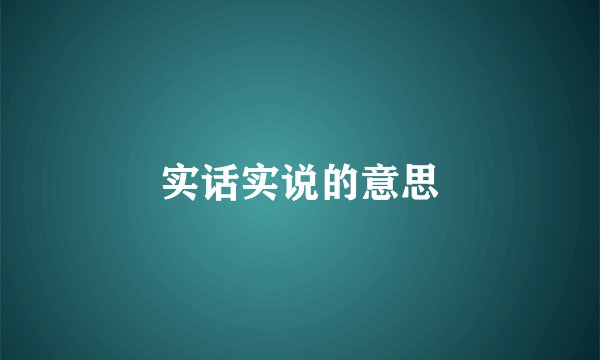 实话实说的意思