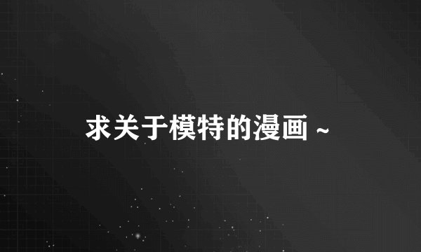 求关于模特的漫画～