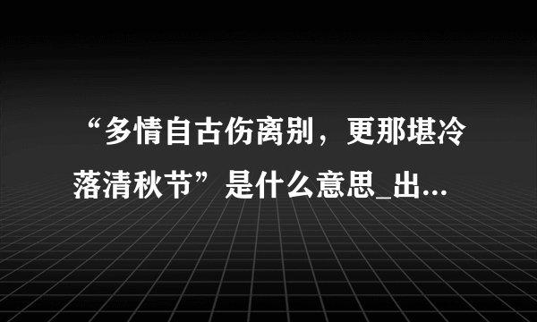 “多情自古伤离别，更那堪冷落清秋节”是什么意思_出处及原文翻译