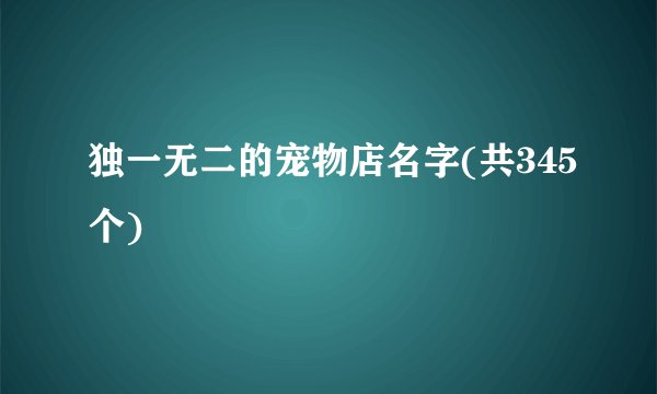 独一无二的宠物店名字(共345个)
