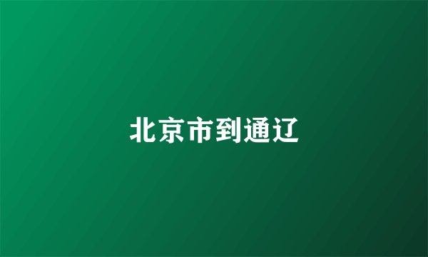 北京市到通辽
