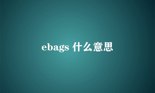 ebags 什么意思