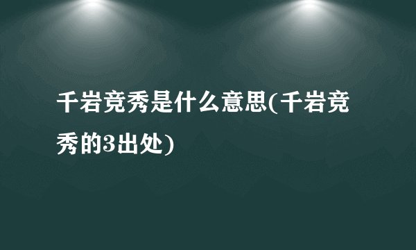 千岩竞秀是什么意思(千岩竞秀的3出处)