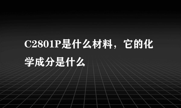 C2801P是什么材料，它的化学成分是什么