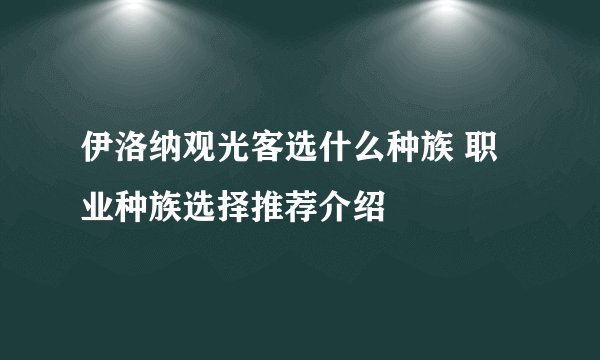 伊洛纳观光客选什么种族 职业种族选择推荐介绍