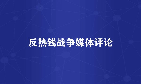反热钱战争媒体评论