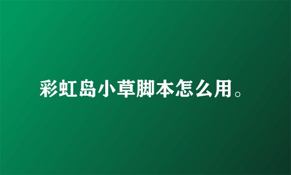 彩虹岛小草脚本怎么用。