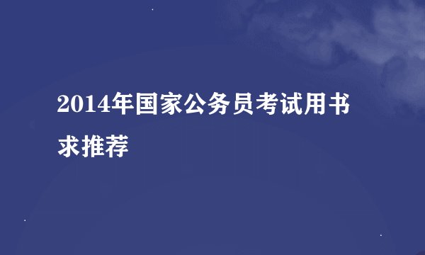 2014年国家公务员考试用书 求推荐