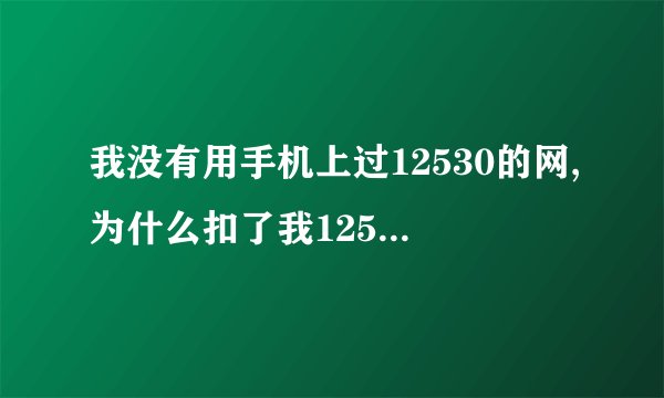 我没有用手机上过12530的网,为什么扣了我12530的彩铃信息费??