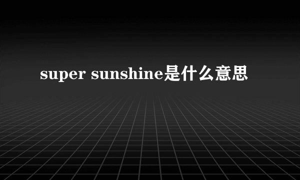 super sunshine是什么意思