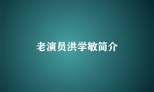 老演员洪学敏简介