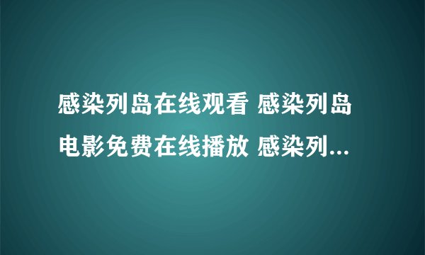 感染列岛在线观看 感染列岛电影免费在线播放 感染列岛高清版qvod下载
