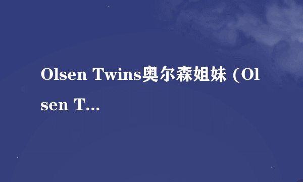 Olsen Twins奥尔森姐妹 (Olsen Twins) 档案