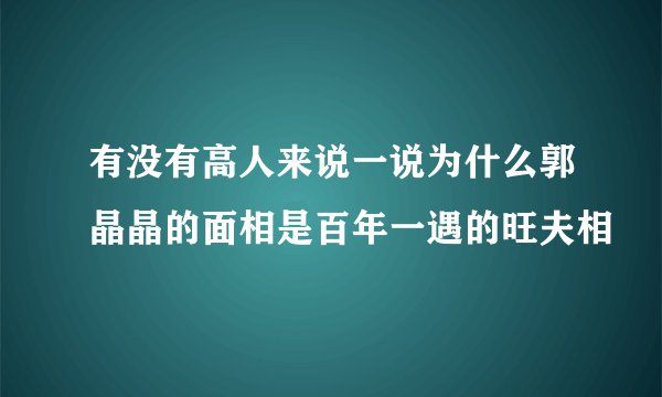 有没有高人来说一说为什么郭晶晶的面相是百年一遇的旺夫相