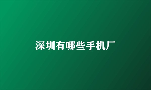 深圳有哪些手机厂