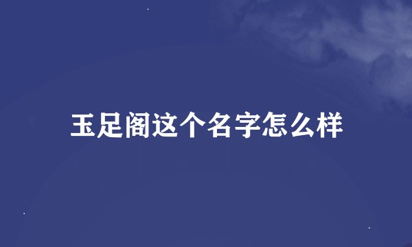 玉足阁这个名字怎么样