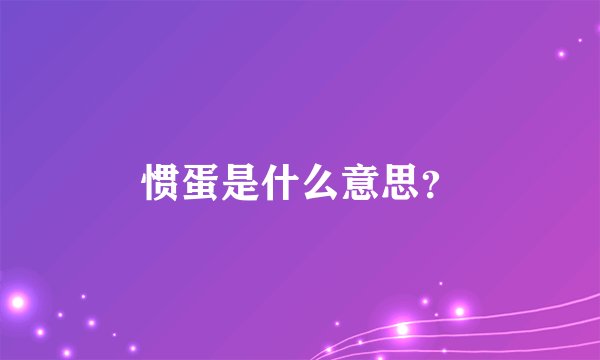 惯蛋是什么意思？