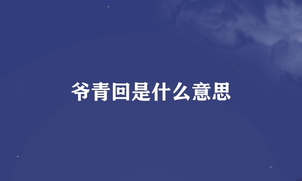 爷青回是什么意思