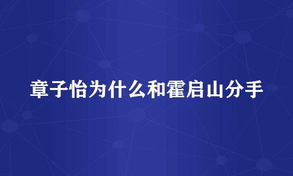 章子怡为什么和霍启山分手