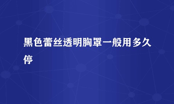黑色蕾丝透明胸罩一般用多久停