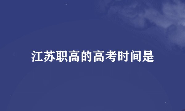 江苏职高的高考时间是