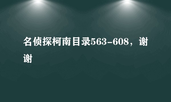 名侦探柯南目录563-608,谢谢