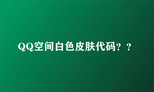 QQ空间白色皮肤代码？？