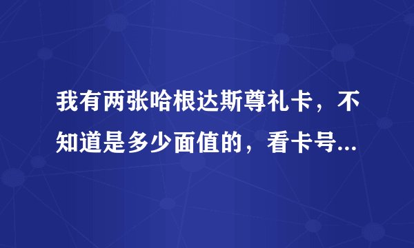 我有两张哈根达斯尊礼卡，不知道是多少面值的，看卡号可以看出来么？南昌可以用么？