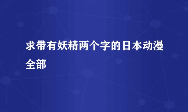 求带有妖精两个字的日本动漫全部