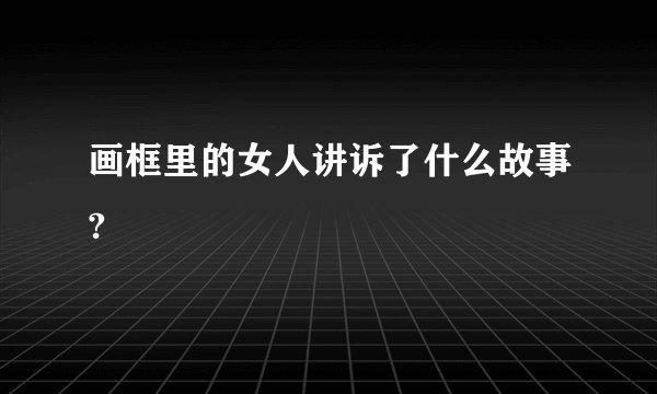 画框里的女人讲诉了什么故事?