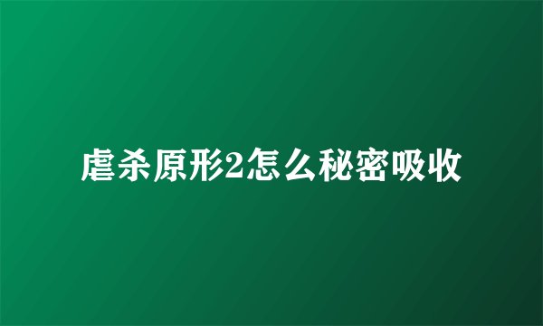 虐杀原形2怎么秘密吸收
