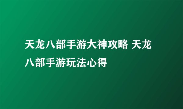 天龙八部手游大神攻略 天龙八部手游玩法心得