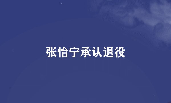 张怡宁承认退役