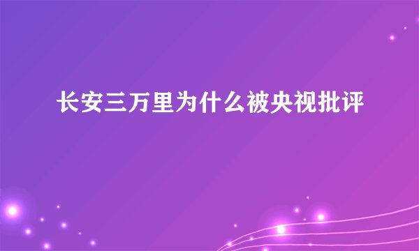 长安三万里为什么被央视批评