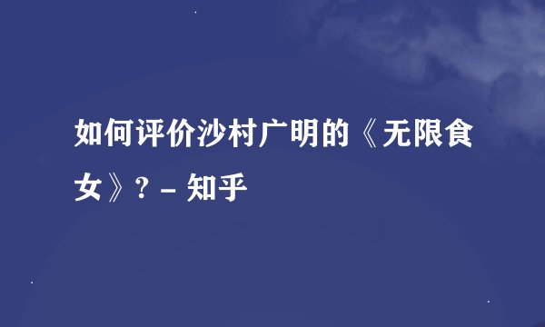 如何评价沙村广明的《无限食女》? - 知乎